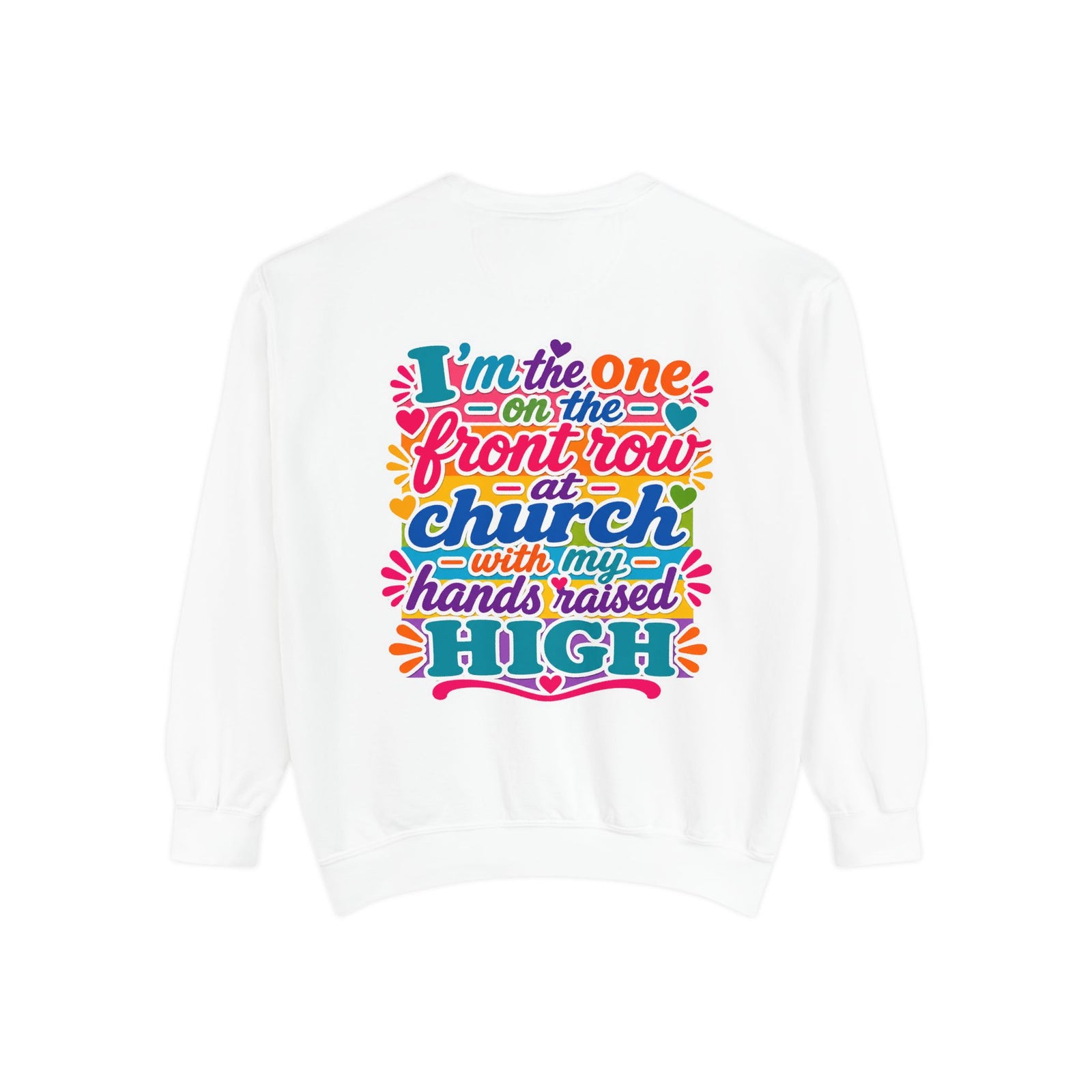 Christian Sweatshirt — “I’m the One on the Front Row at Church” Colorful Hands-Raised Graphic