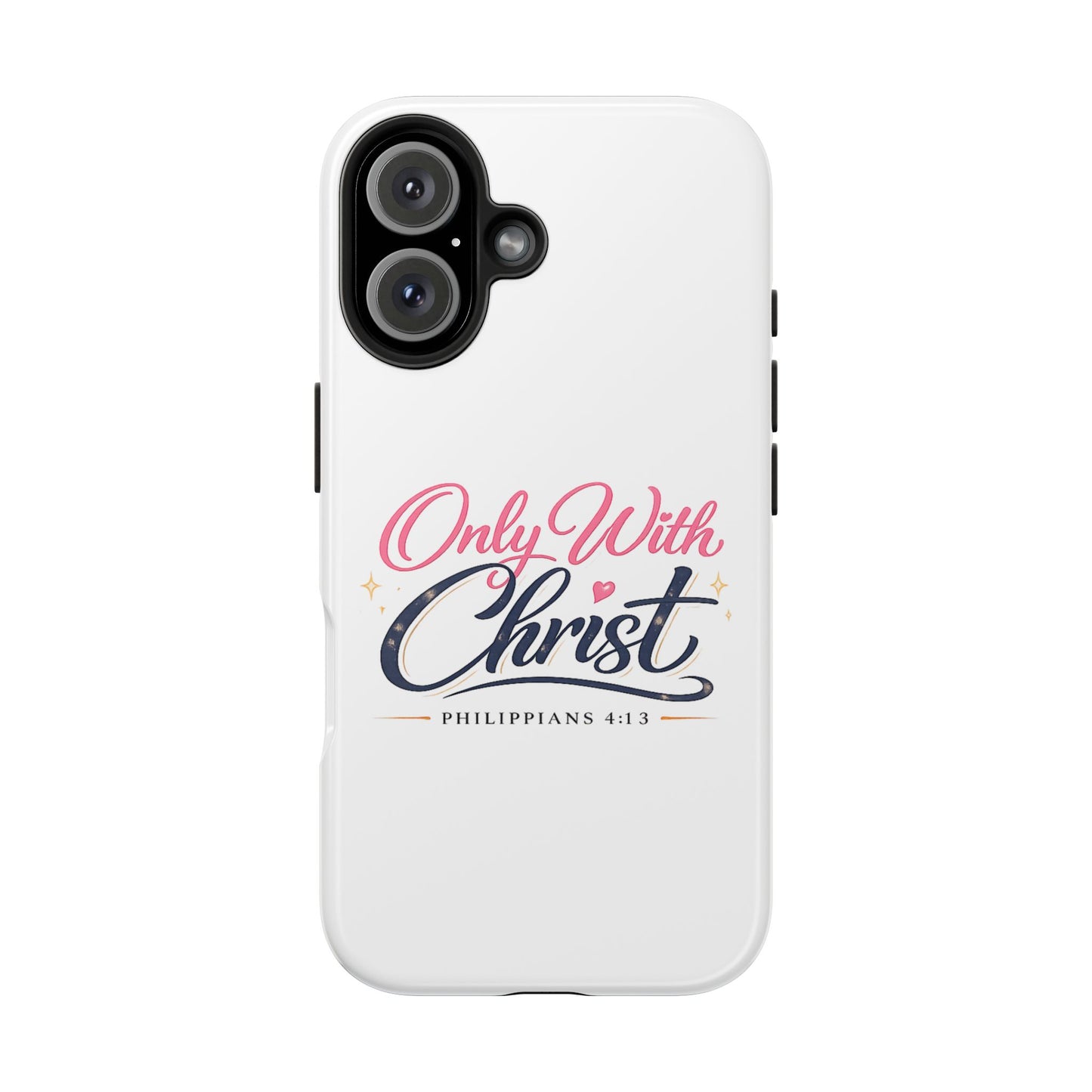 Only With Christ Tough Phone Case — Philippians 4:13 Christian iPhone Cover