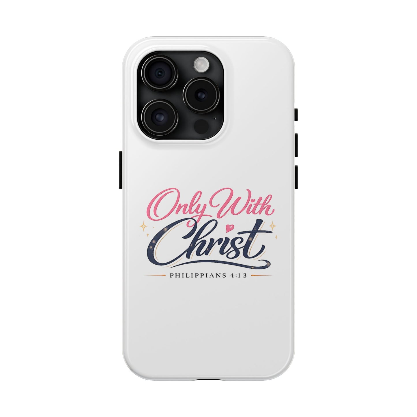 Only With Christ Tough Phone Case — Philippians 4:13 Christian iPhone Cover
