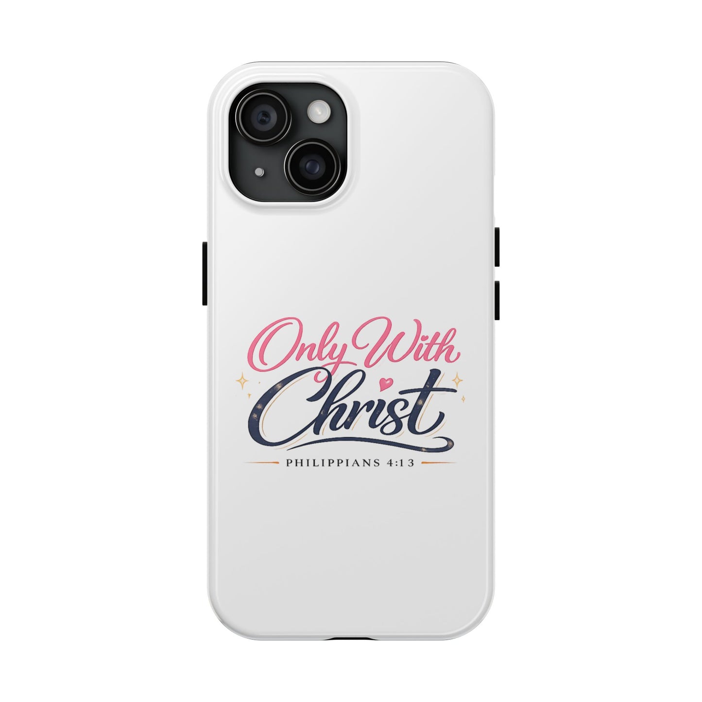 Only With Christ Tough Phone Case — Philippians 4:13 Christian iPhone Cover