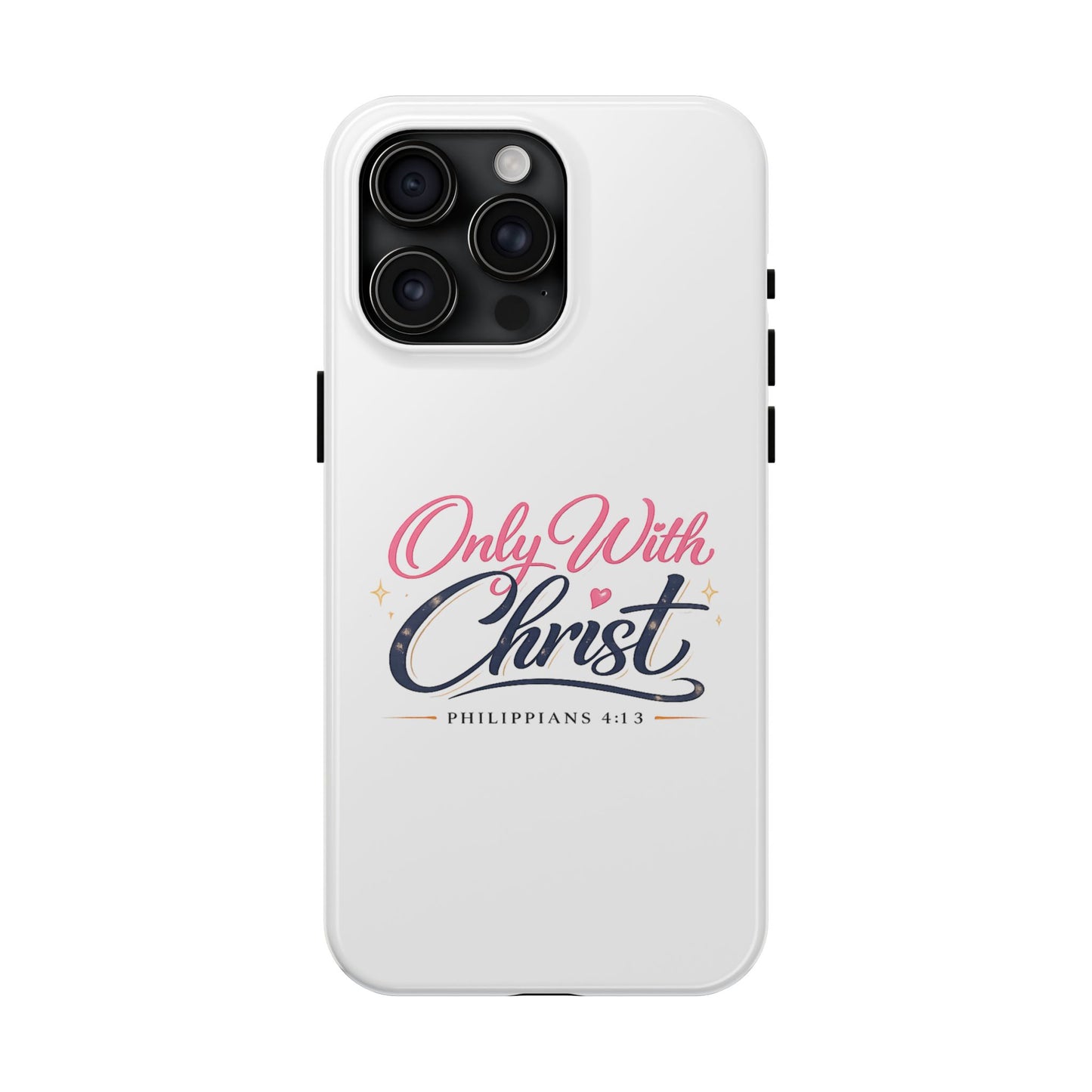 Only With Christ Tough Phone Case — Philippians 4:13 Christian iPhone Cover