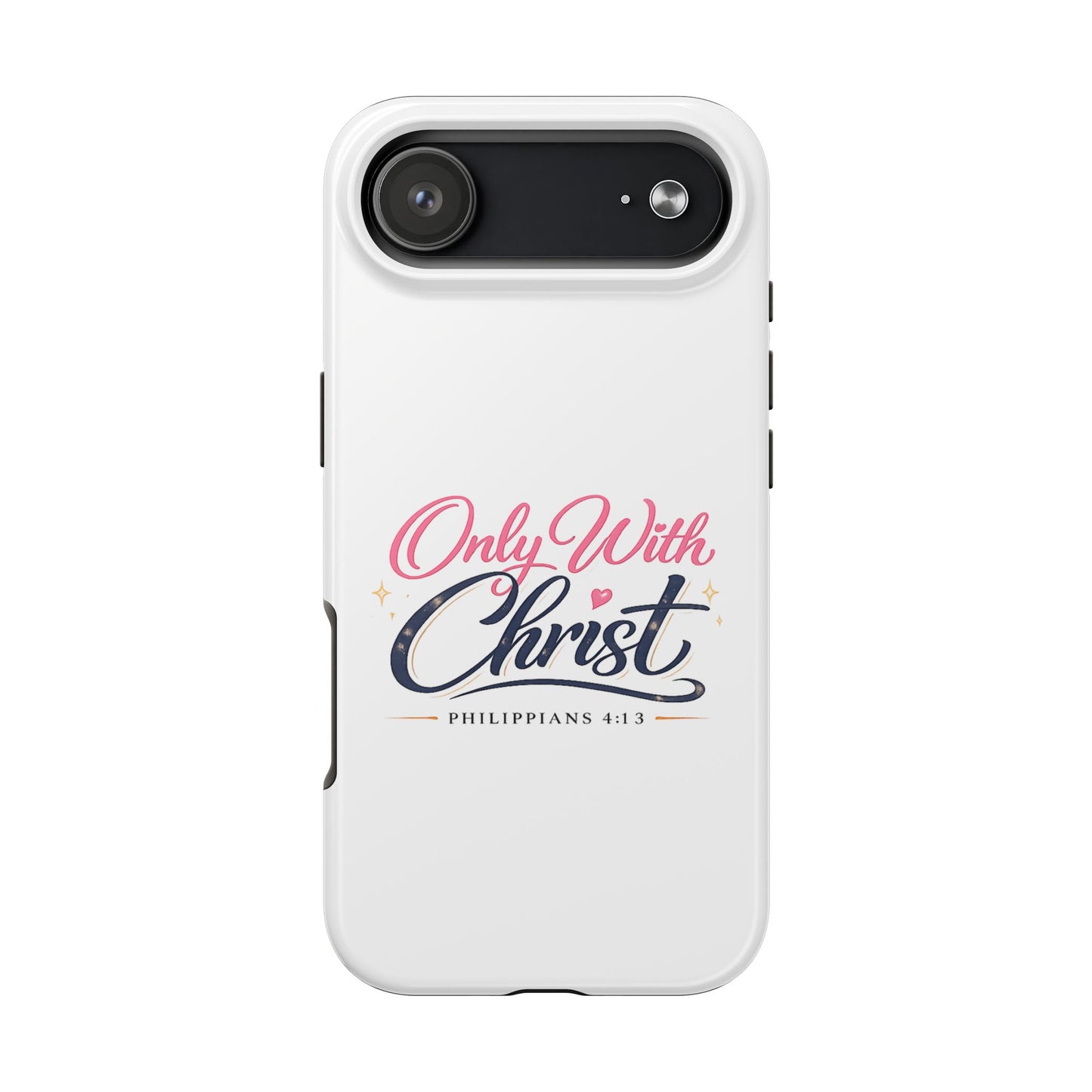 Only With Christ Tough Phone Case — Philippians 4:13 Christian iPhone Cover