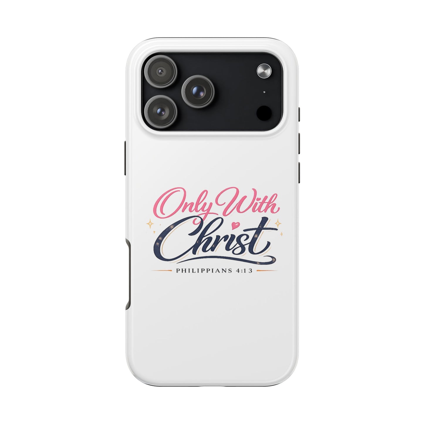 Only With Christ Tough Phone Case — Philippians 4:13 Christian iPhone Cover