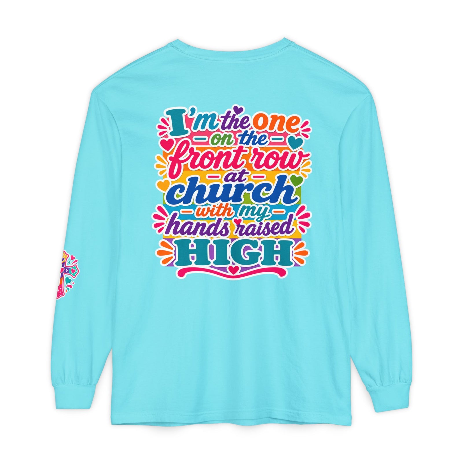 Long Sleeve T-Shirt — “I’m the One on the Front Row at Church With My Hands Raised High” — Colorful Worship Tee