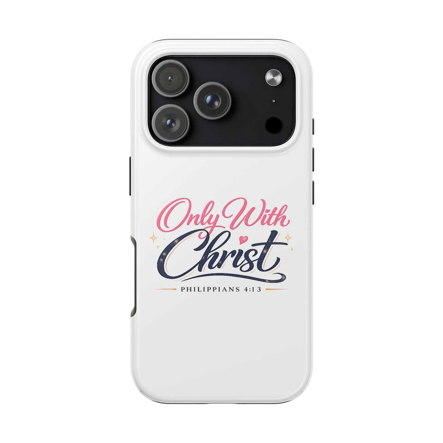 Only With Christ Tough Phone Case — Philippians 4:13 Christian iPhone Cover